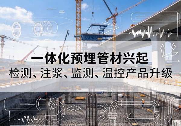 融水一体化管材产品兴起，声测注浆一体管、多功能预埋管应用增多